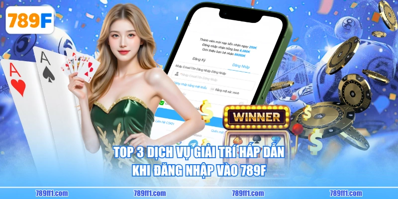 Top 3 dịch vụ giải trí hấp dẫn khi đăng nhập vào 789F
